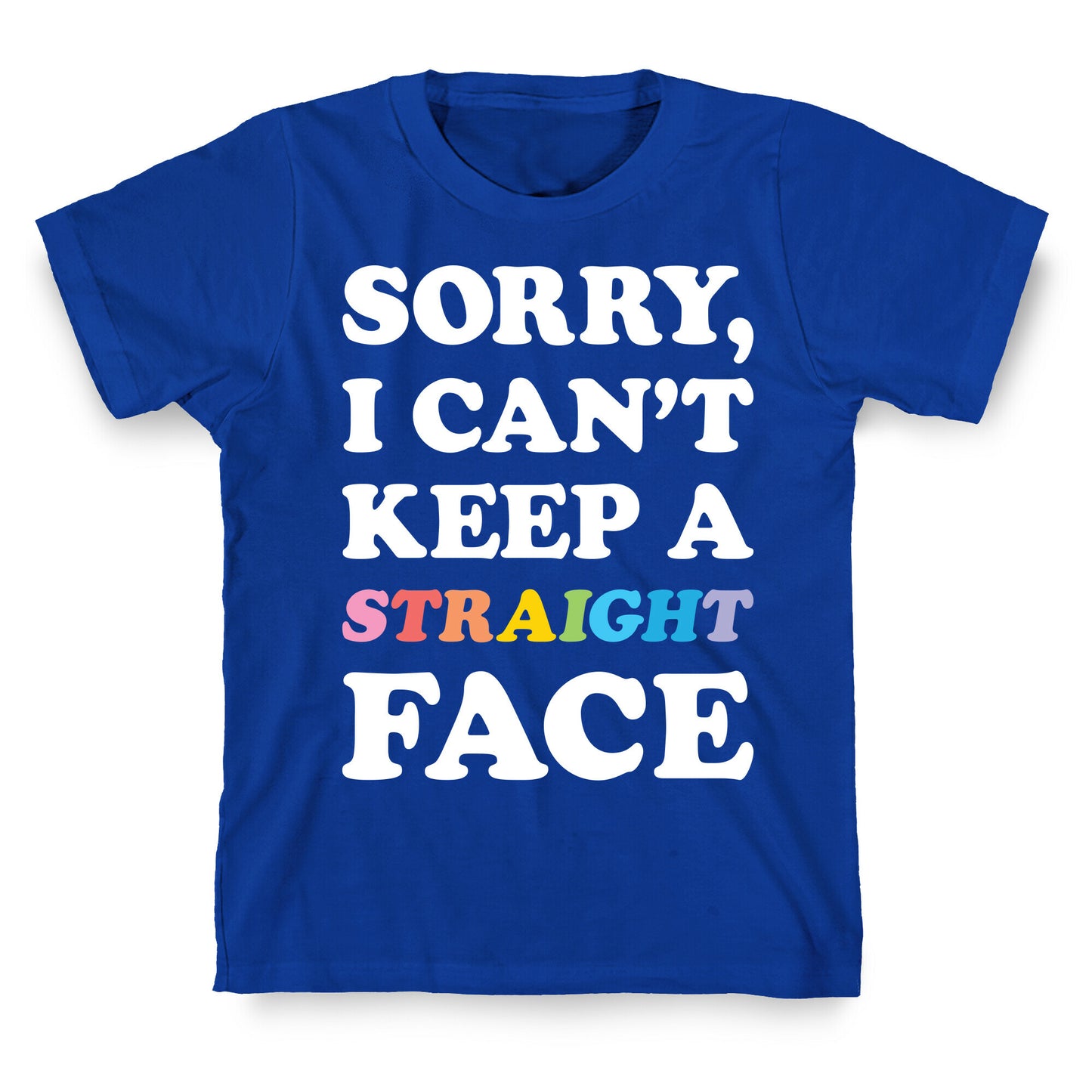 Sorry, I Can't Keep A Straight Face T-Shirt