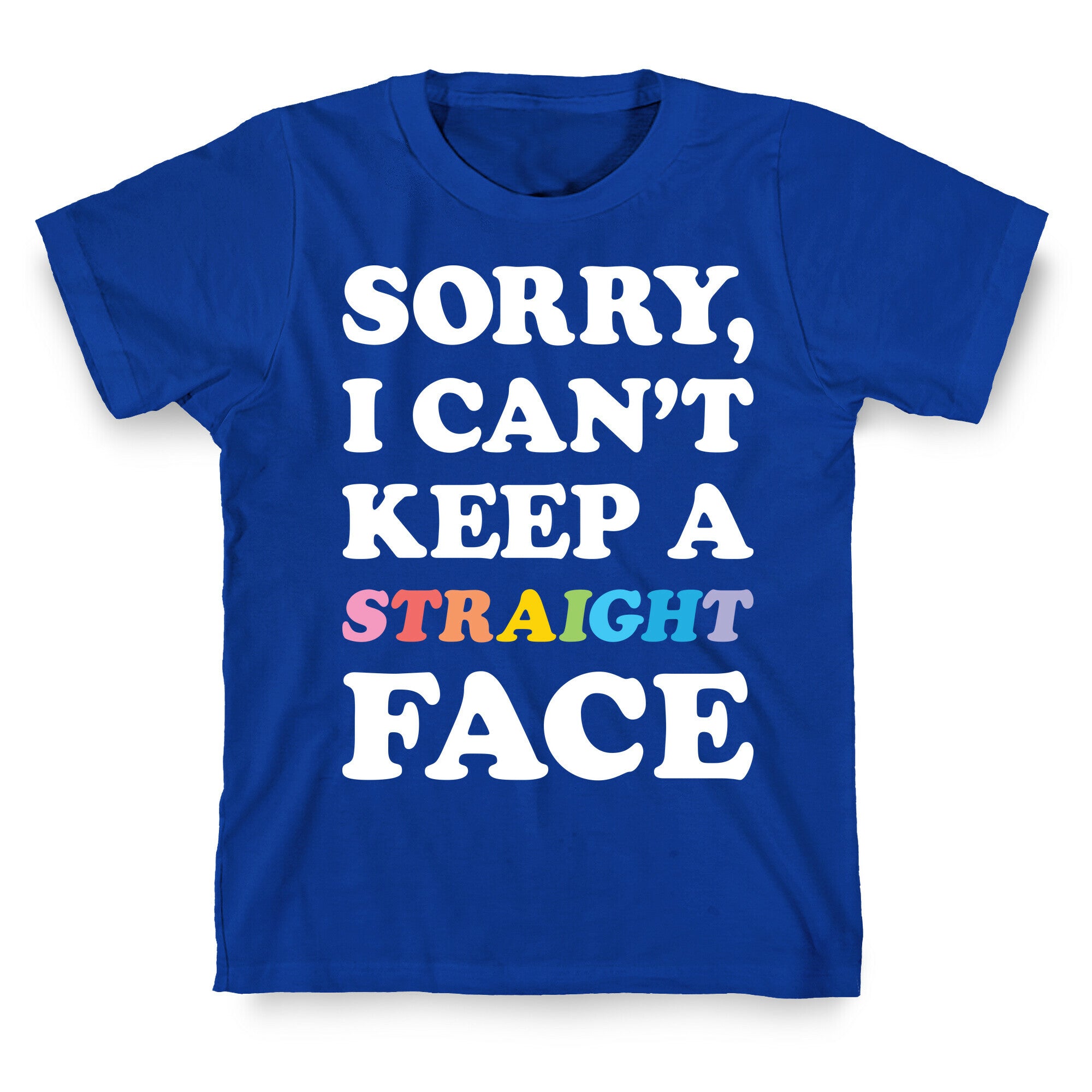 Sorry, I Can't Keep A Straight Face T-Shirt