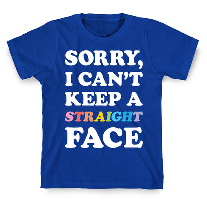 Sorry, I Can't Keep A Straight Face T-Shirt