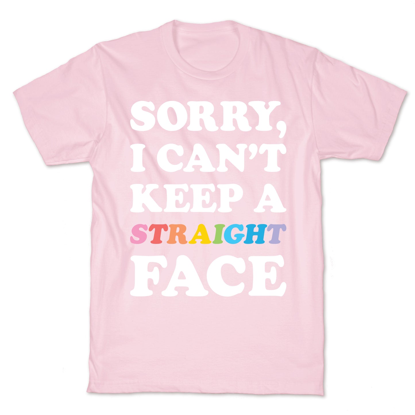 Sorry, I Can't Keep A Straight Face T-Shirt