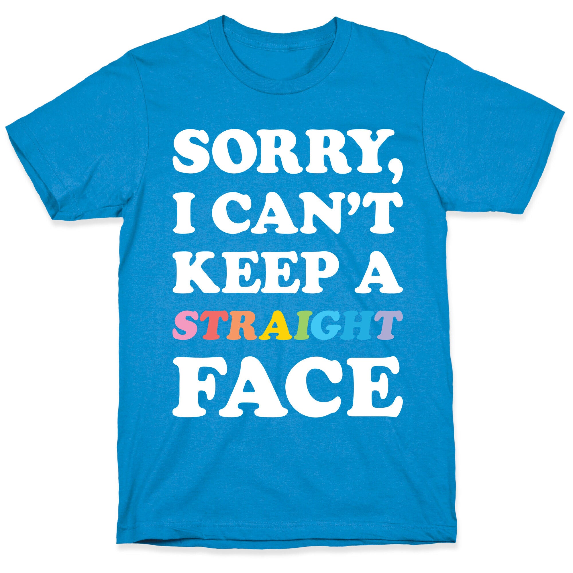 Sorry, I Can't Keep A Straight Face T-Shirt