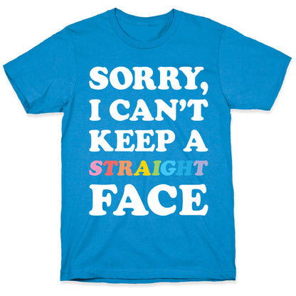 Sorry, I Can't Keep A Straight Face T-Shirt