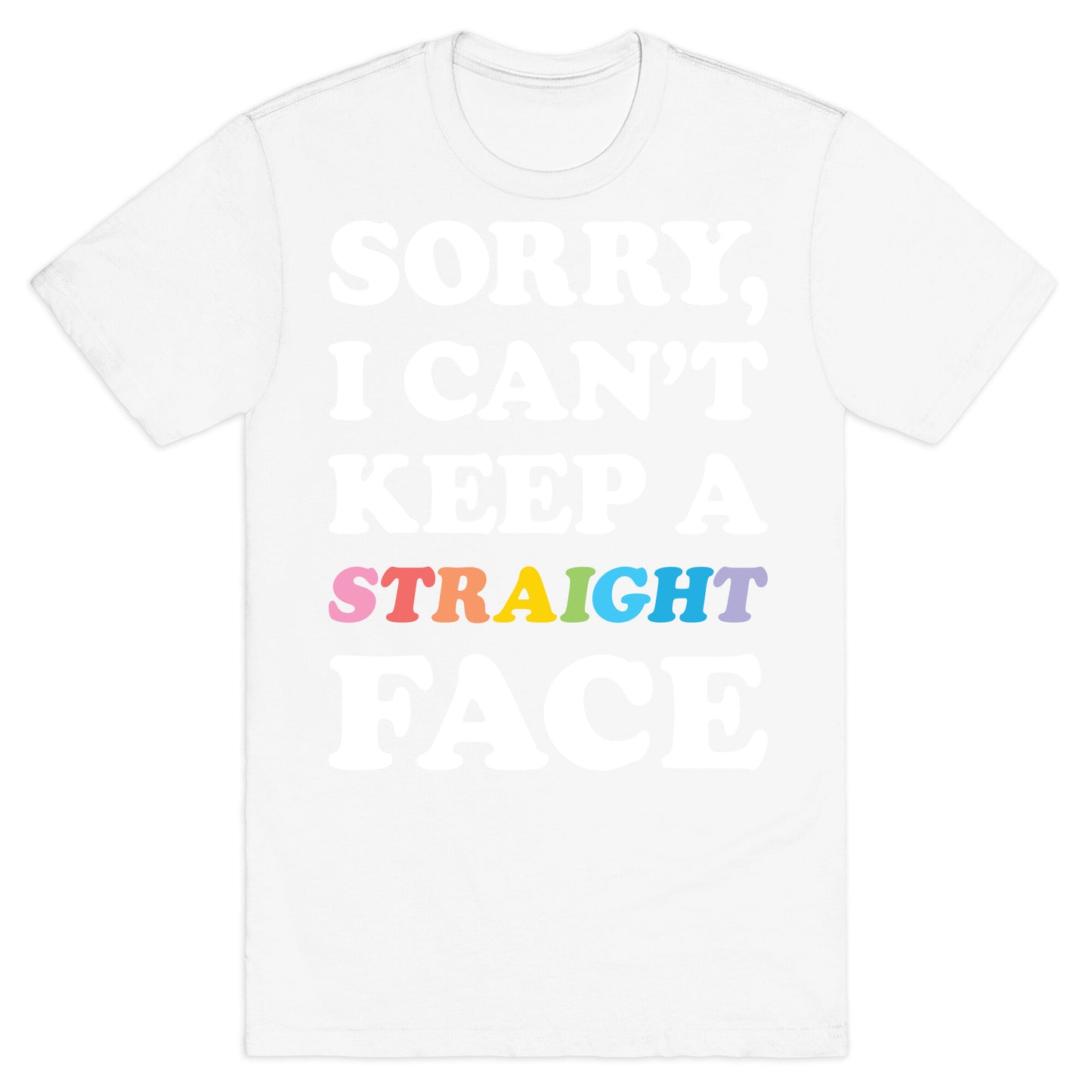 Sorry, I Can't Keep A Straight Face T-Shirt