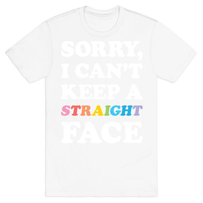 Sorry, I Can't Keep A Straight Face T-Shirt