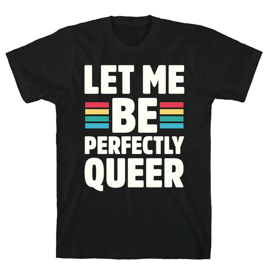 Let Me Be Perfectly Queer T-Shirt