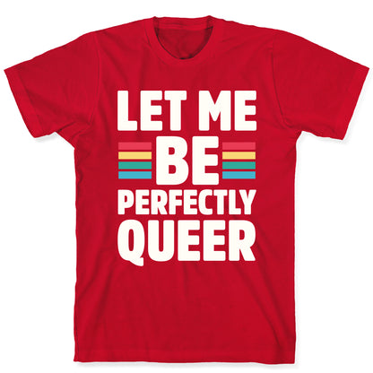 Let Me Be Perfectly Queer T-Shirt