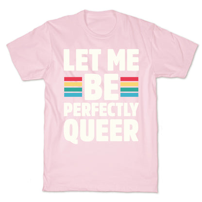 Let Me Be Perfectly Queer T-Shirt