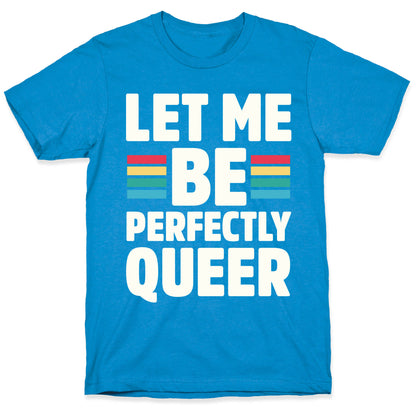 Let Me Be Perfectly Queer T-Shirt