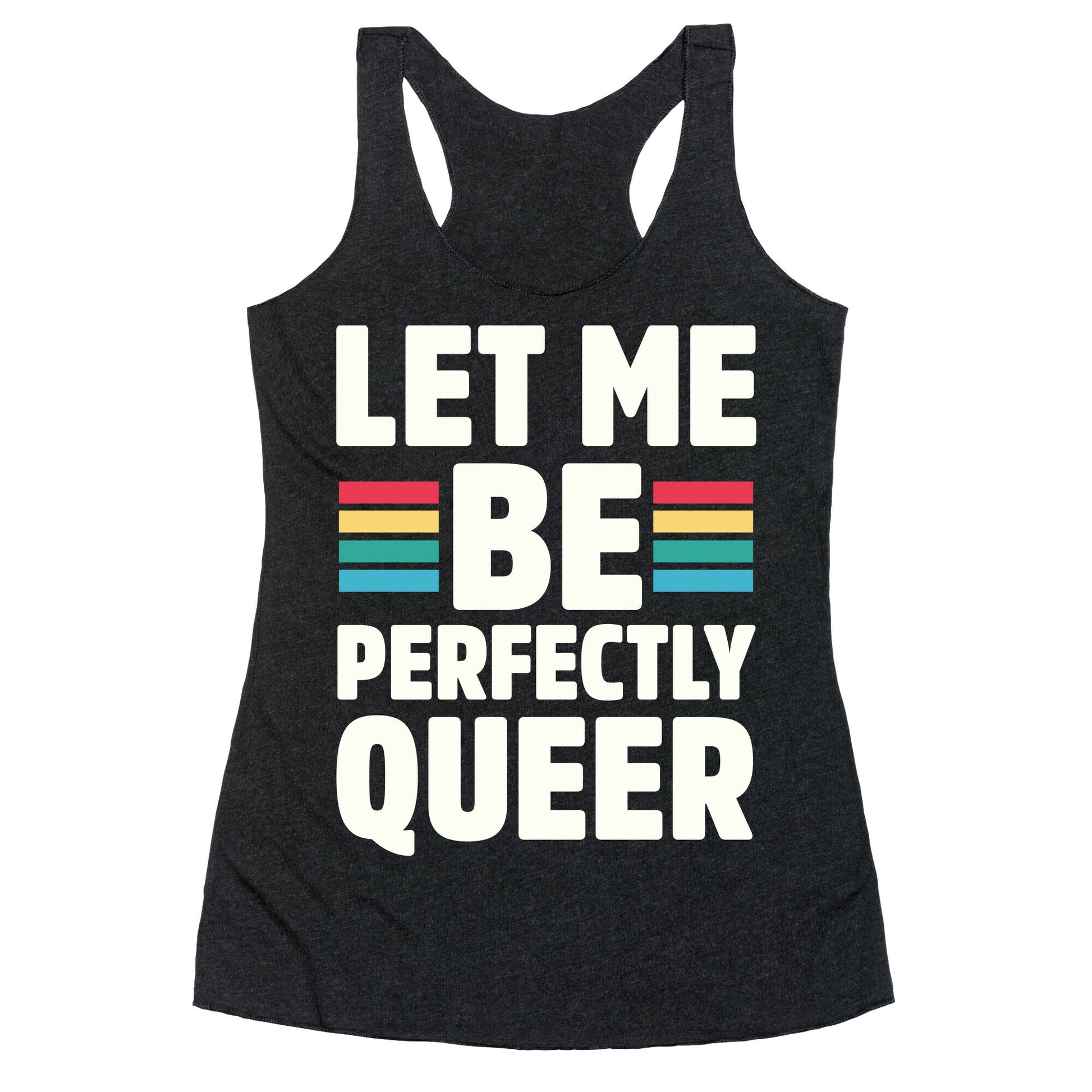 Let Me Be Perfectly Queer Racerback Tank