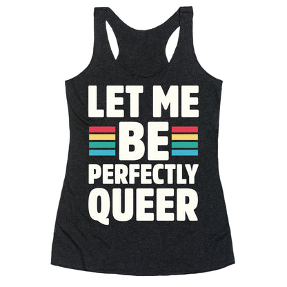 Let Me Be Perfectly Queer Racerback Tank