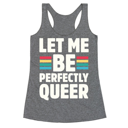 Let Me Be Perfectly Queer Racerback Tank