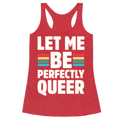 Let Me Be Perfectly Queer Racerback Tank