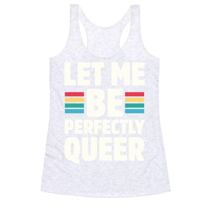 Let Me Be Perfectly Queer Racerback Tank