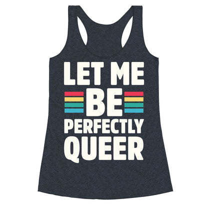 Let Me Be Perfectly Queer Racerback Tank