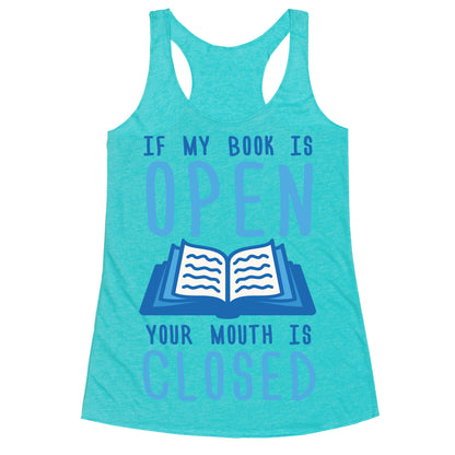 If My Book Is Open Your Mouth Is Closed Racerback Tank