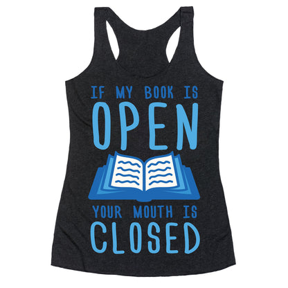 If My Book Is Open Your Mouth Is Closed Racerback Tank