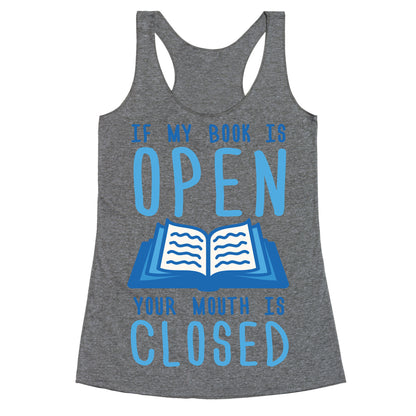 If My Book Is Open Your Mouth Is Closed Racerback Tank