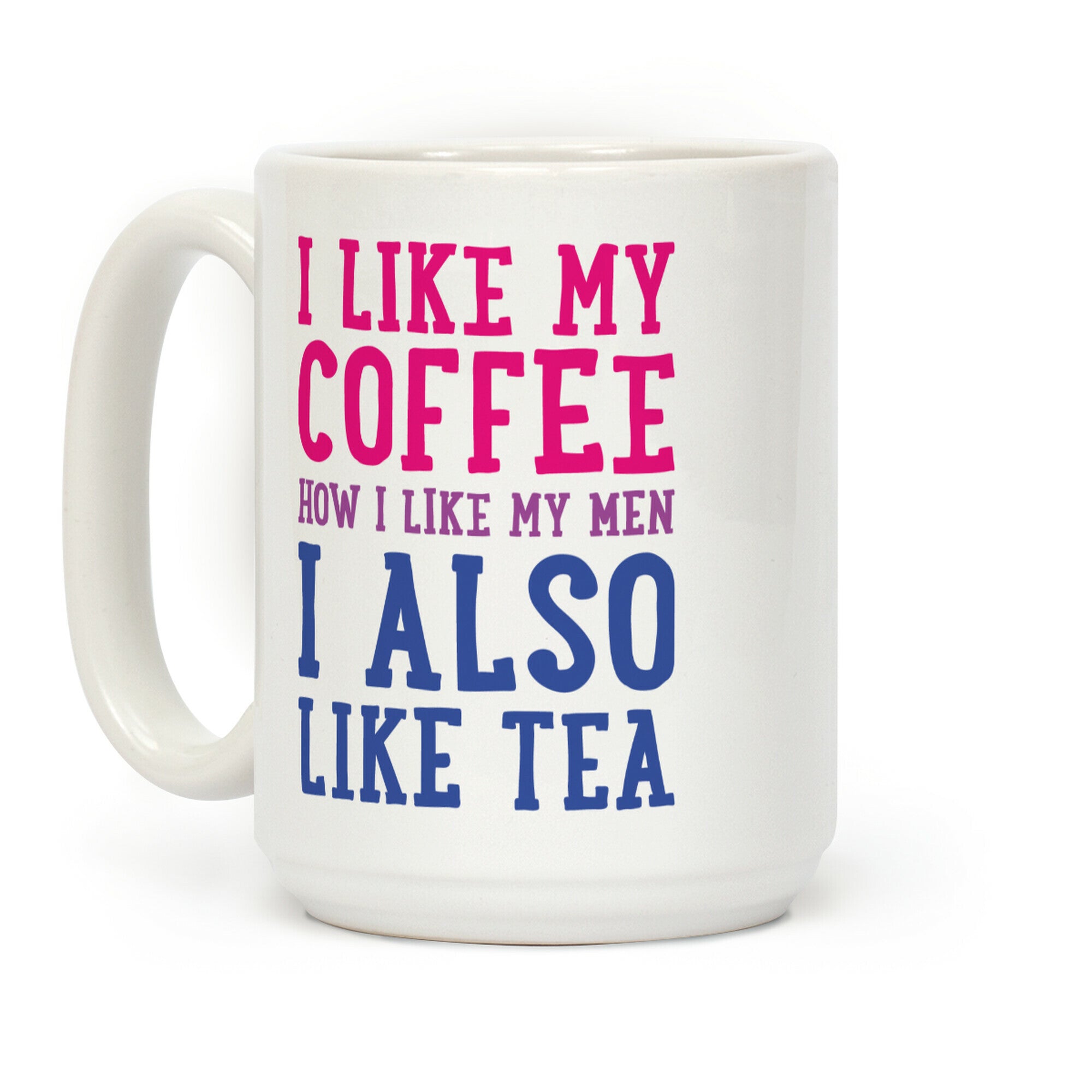 I Like My Coffee How I Like My Men, I Also Like Tea Coffee Mug