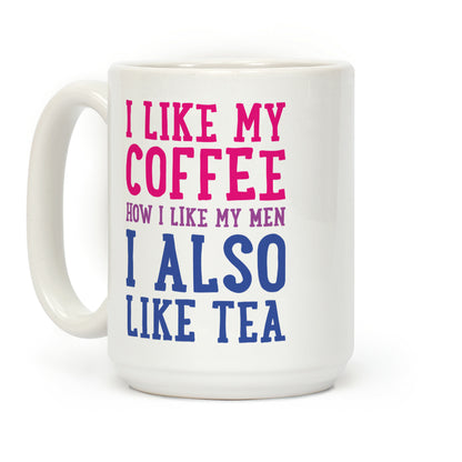 I Like My Coffee How I Like My Men, I Also Like Tea Coffee Mug