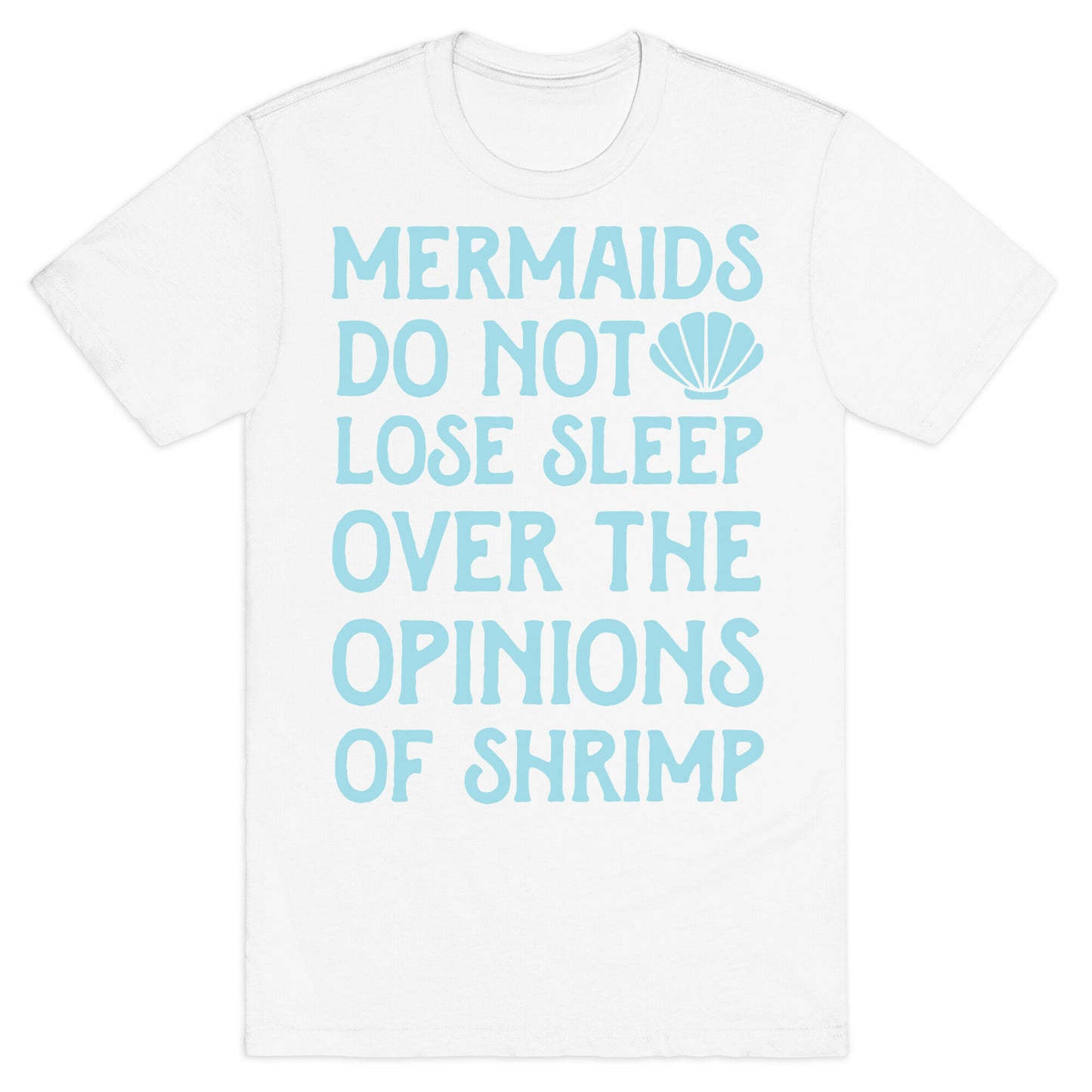 Mermaids Do Not Lose Sleep Over The Opinions Of Shrimp T-Shirt