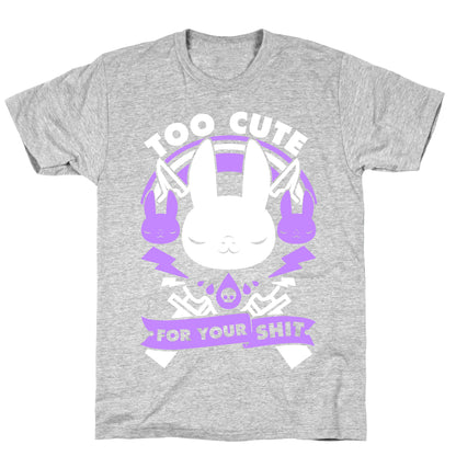 Too Cute For Your Shit T-Shirt