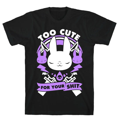 Too Cute For Your Shit T-Shirt