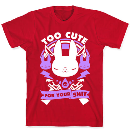 Too Cute For Your Shit T-Shirt