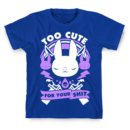 Too Cute For Your Shit T-Shirt