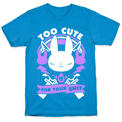 Too Cute For Your Shit T-Shirt
