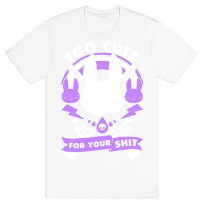 Too Cute For Your Shit T-Shirt