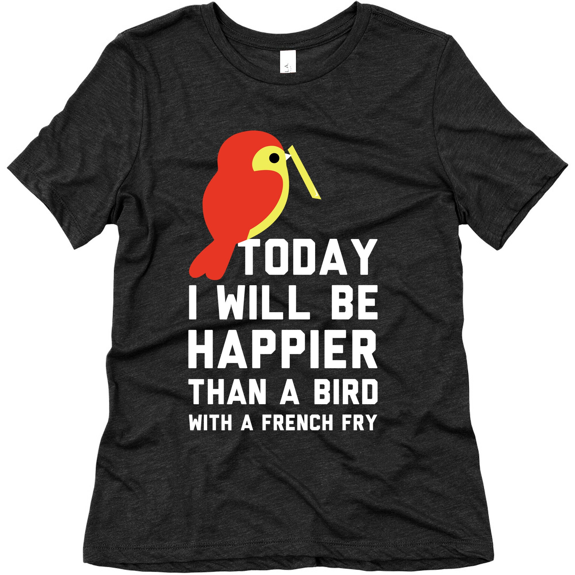 Today I Will Be Happier Than a Bird with a French Fry Women's Triblend Tee