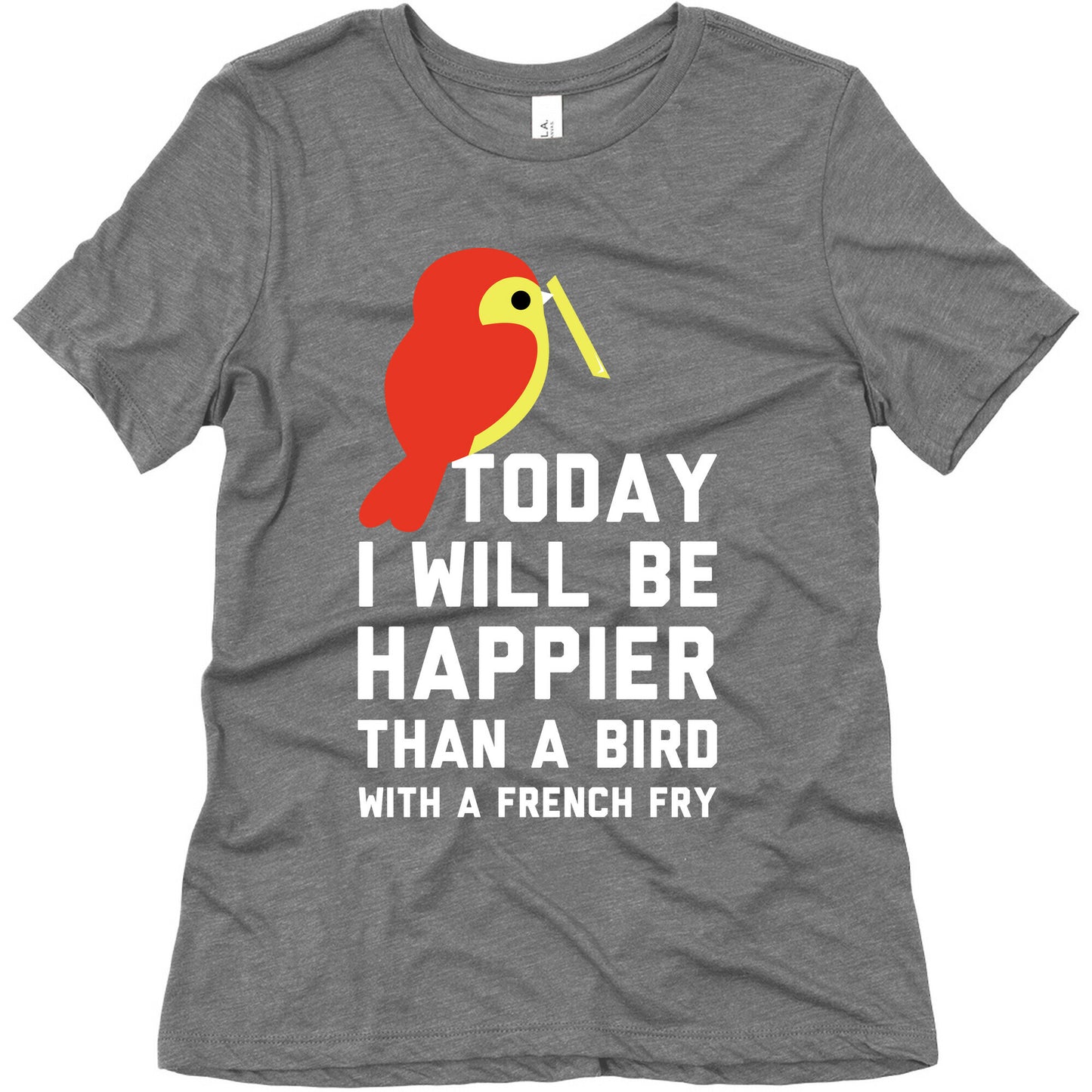 Today I Will Be Happier Than a Bird with a French Fry Women's Triblend Tee