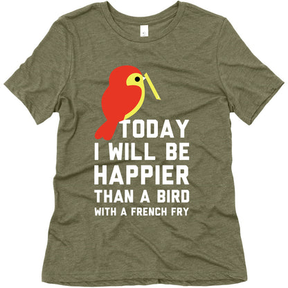 Today I Will Be Happier Than a Bird with a French Fry Women's Triblend Tee