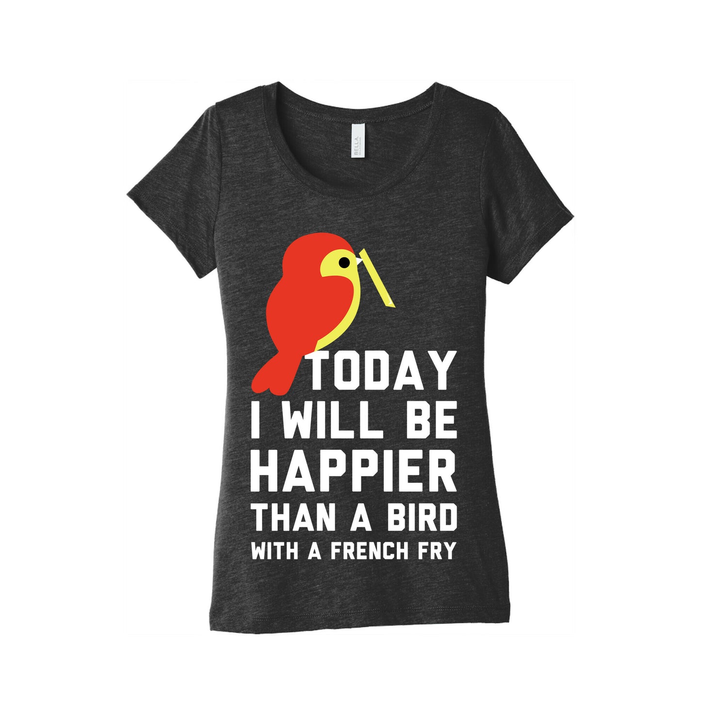 Today I Will Be Happier Than a Bird with a French Fry Women's Triblend Tee