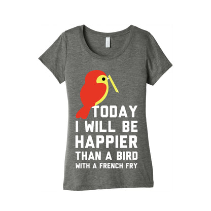 Today I Will Be Happier Than a Bird with a French Fry Women's Triblend Tee