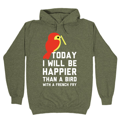 Today I Will Be Happier Than a Bird with a French Fry Hoodie