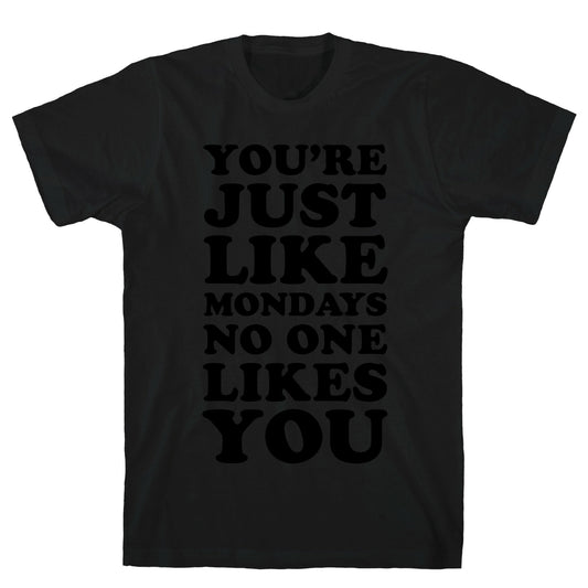 You're Just Like Mondays No One Likes You T-Shirt