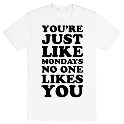 You're Just Like Mondays No One Likes You T-Shirt