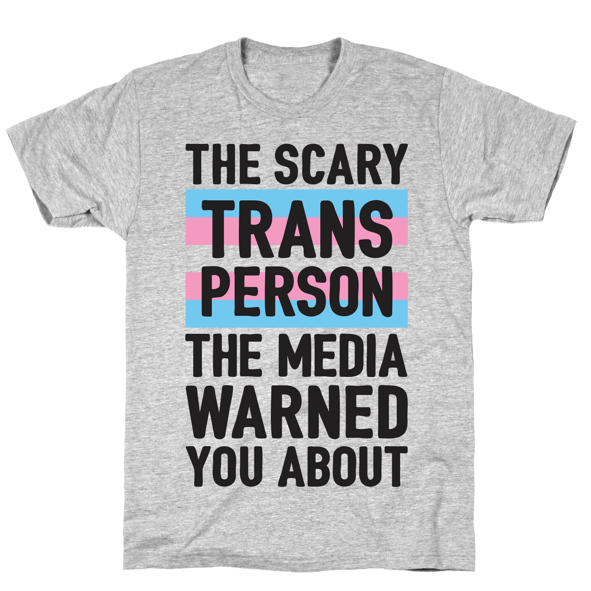 The Scary Trans Person The Media Warned You About T-Shirt