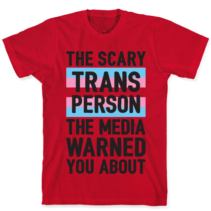 The Scary Trans Person The Media Warned You About T-Shirt