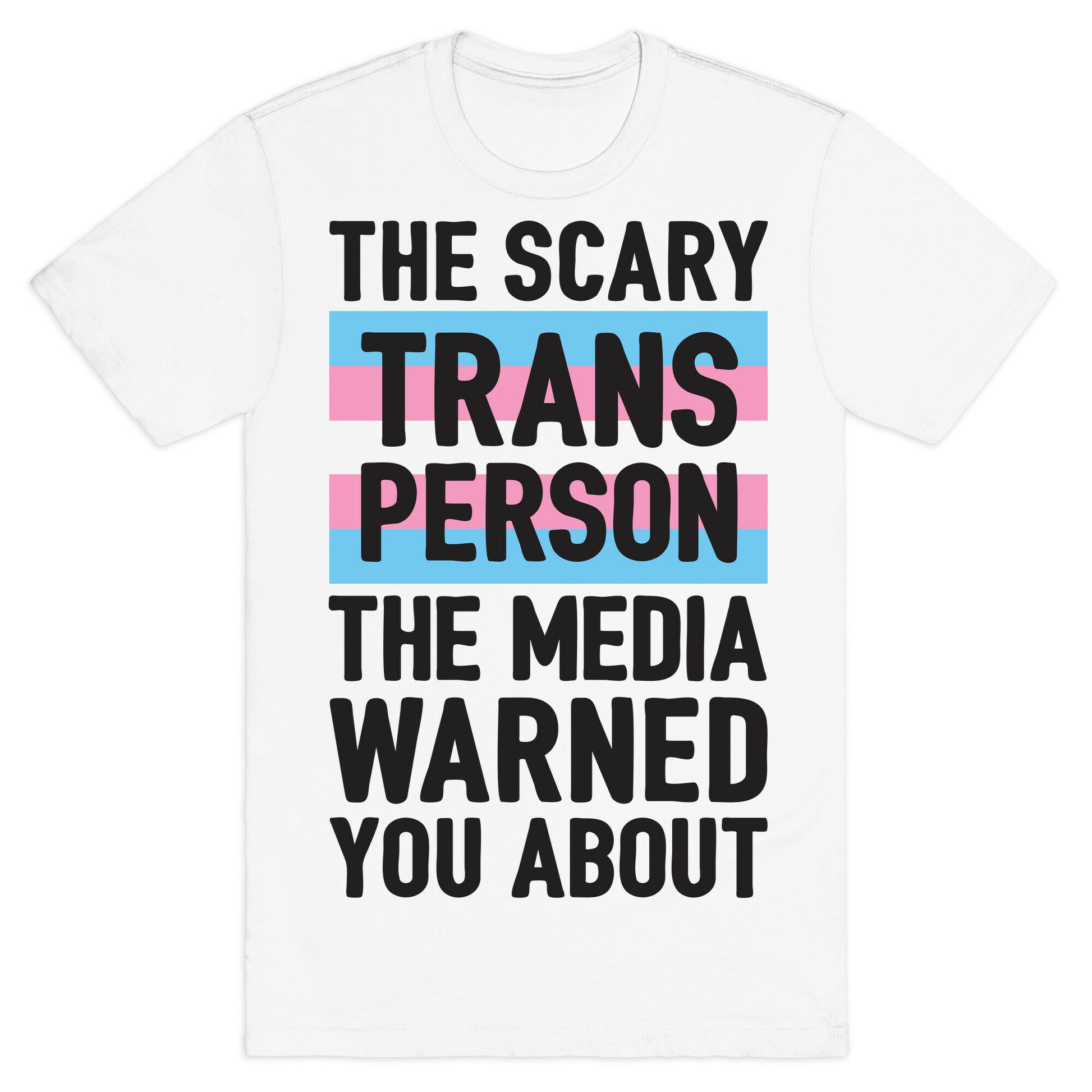 The Scary Trans Person The Media Warned You About T-Shirt