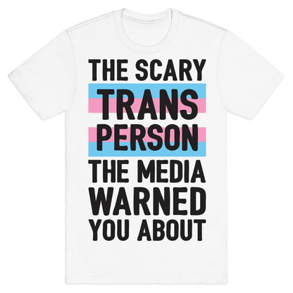 The Scary Trans Person The Media Warned You About T-Shirt