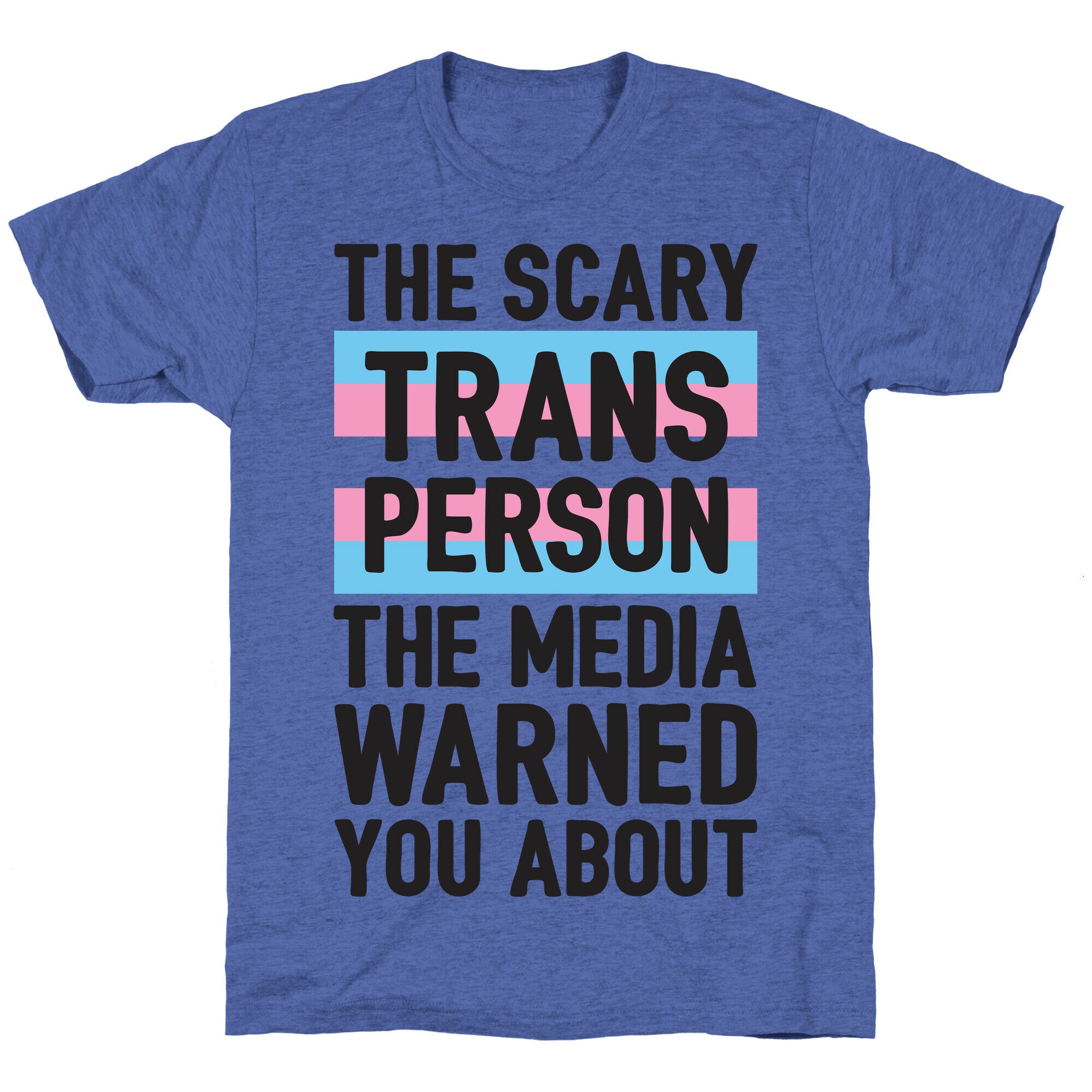 The Scary Trans Person The Media Warned You About Unisex Triblend Tee