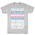 The Scary Trans Person The Media Warned You About T-Shirt