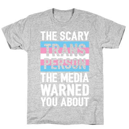 The Scary Trans Person The Media Warned You About T-Shirt