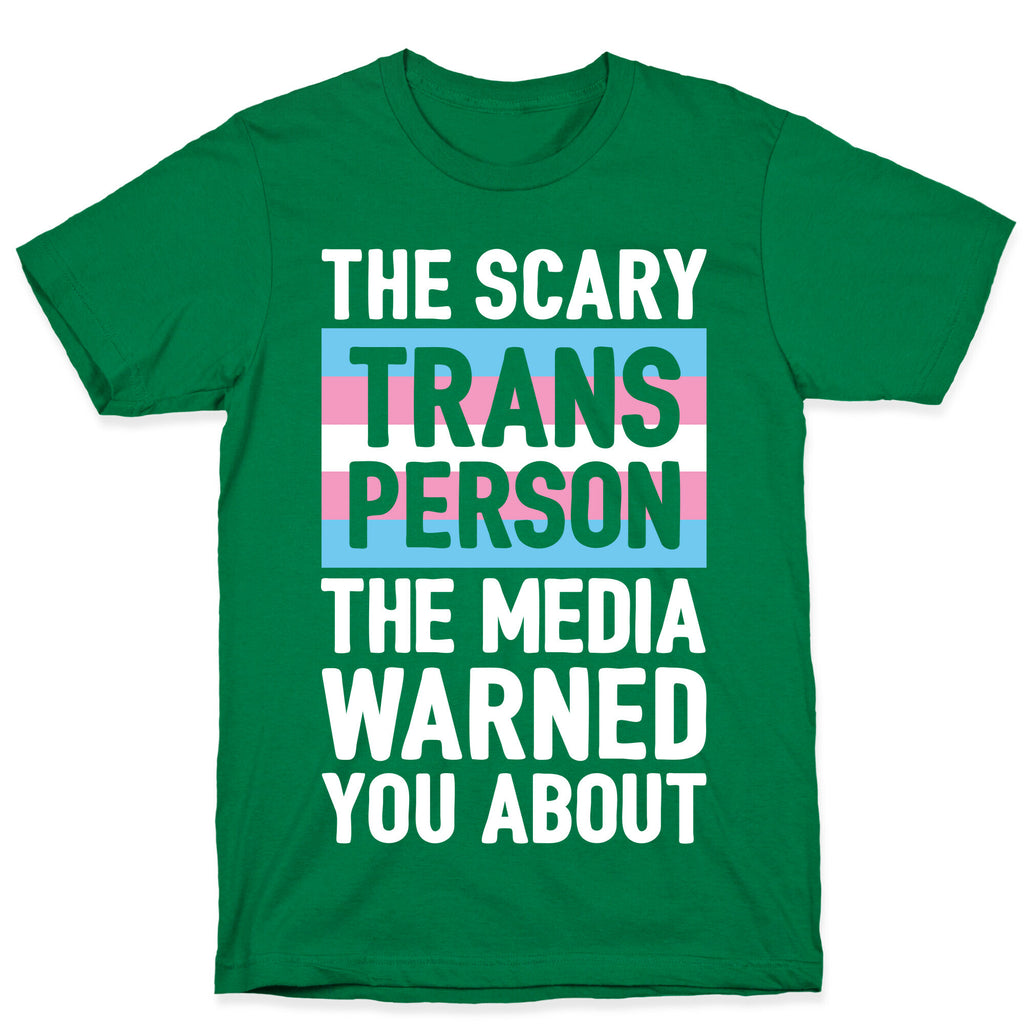 The Scary Trans Person The Media Warned You About T-Shirt
