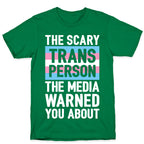 The Scary Trans Person The Media Warned You About T-Shirt