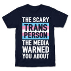 The Scary Trans Person The Media Warned You About T-Shirt