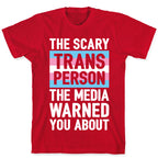 The Scary Trans Person The Media Warned You About T-Shirt