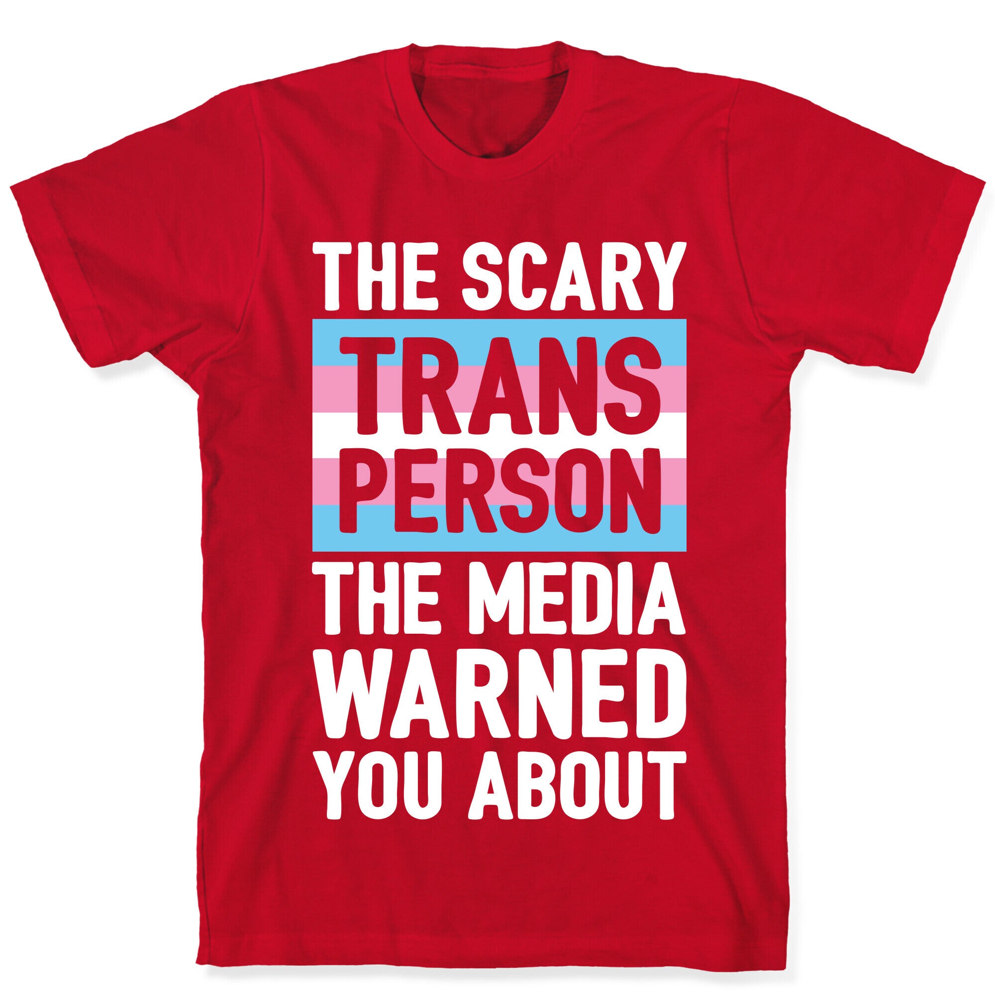 The Scary Trans Person The Media Warned You About T-Shirt